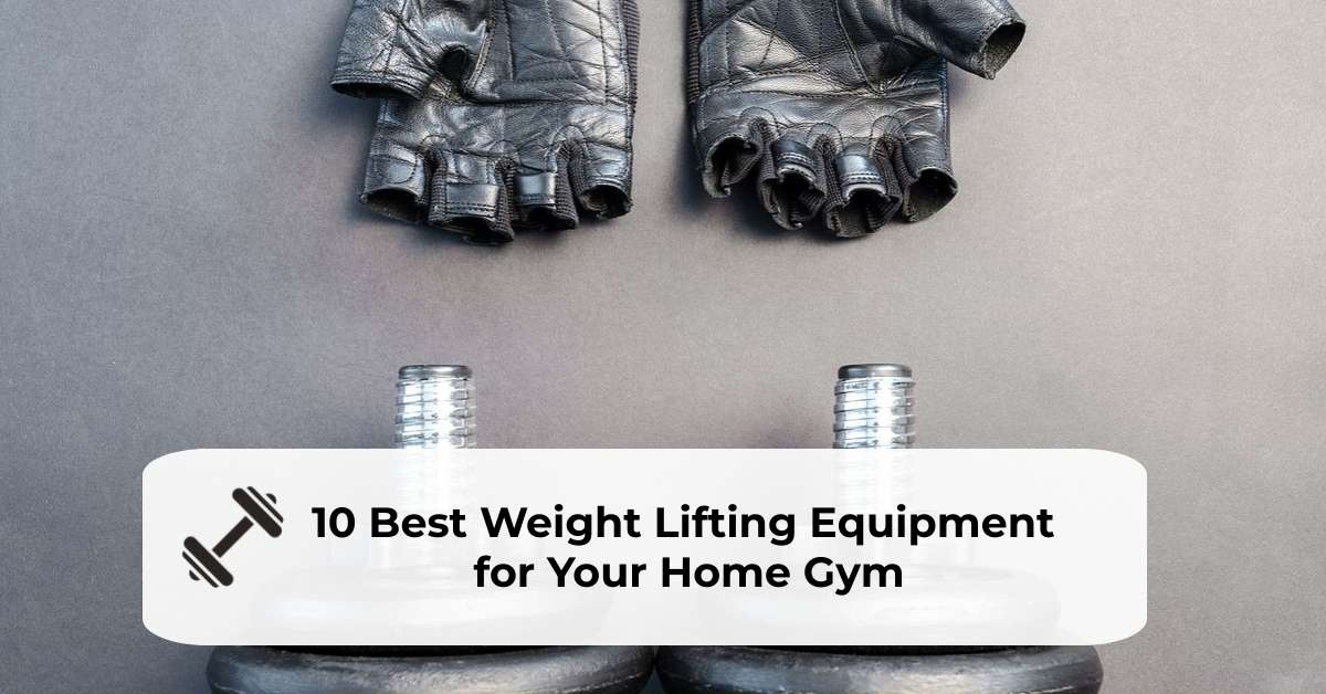 10 Best Weight Lifting Equipment For Your Home Gym