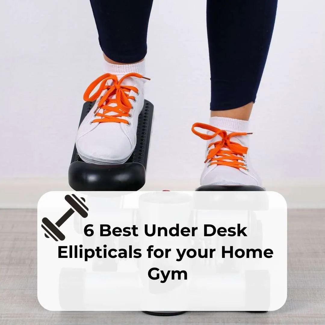 6 Best Under Desk Ellipticals for your Home Gym
