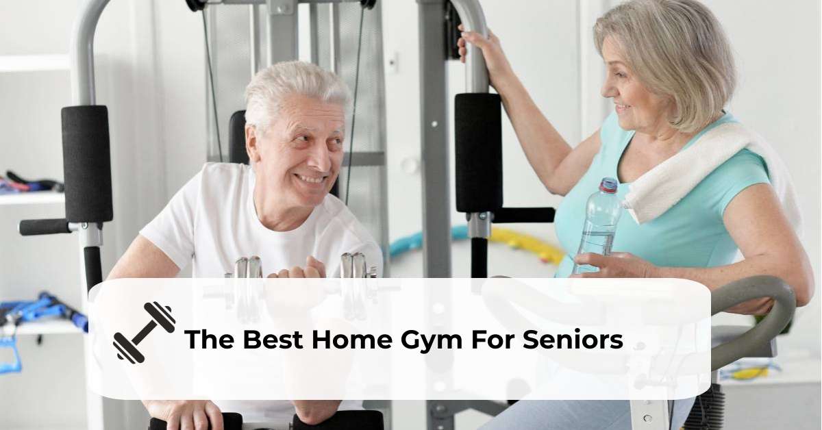 Fitness Never Retires: The Best Home Gym For Seniors 2024