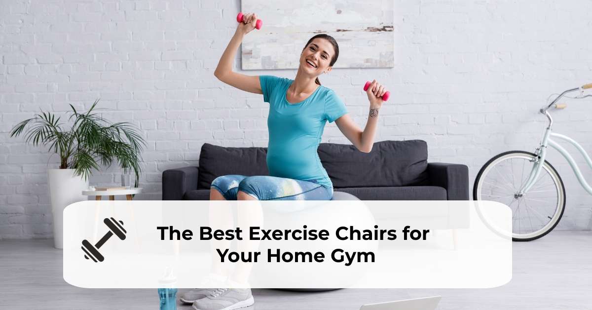 The Best Exercise Chairs For Your Home Gym 2023