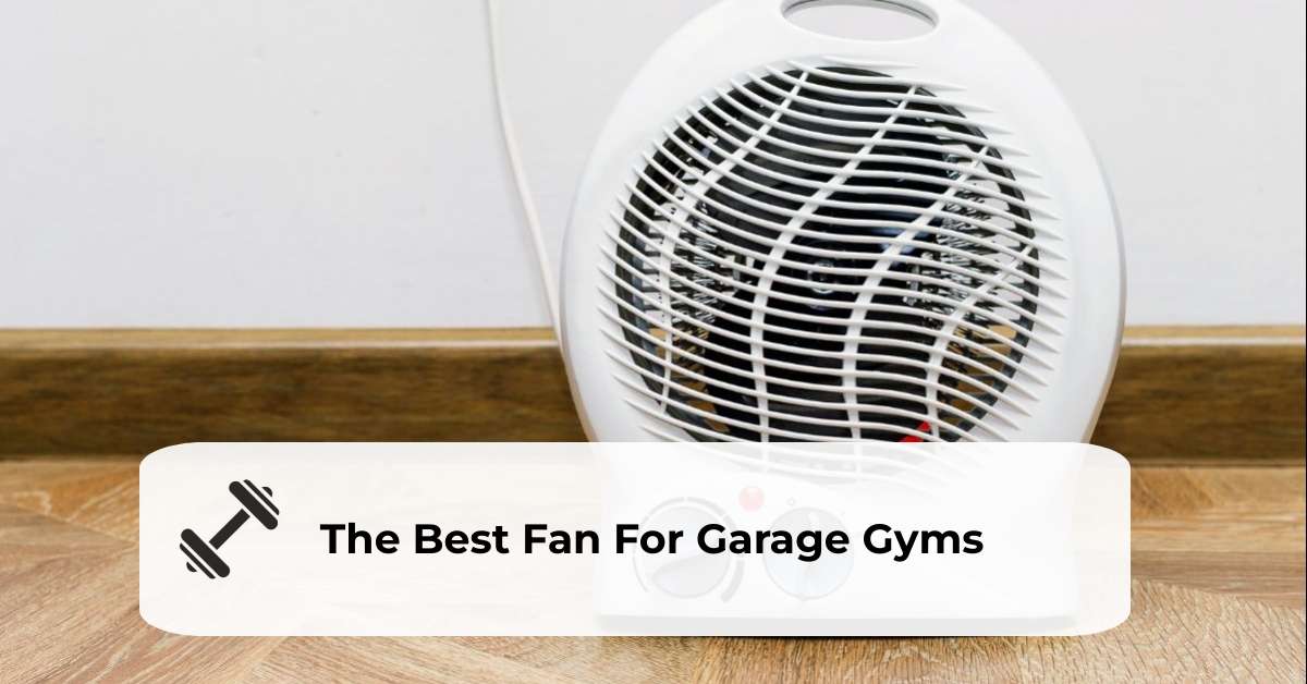 Stay Cool And Motivated The 9 Best Fan For Garage Gyms